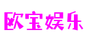欧宝娱乐(股份)有限公司官网